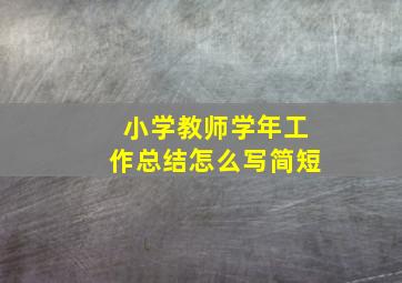 小学教师学年工作总结怎么写简短