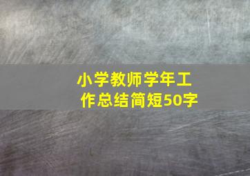 小学教师学年工作总结简短50字