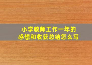 小学教师工作一年的感想和收获总结怎么写