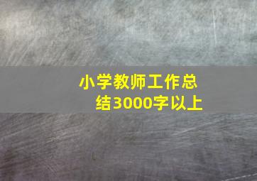 小学教师工作总结3000字以上