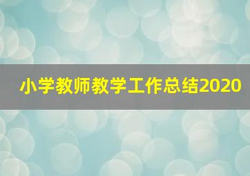 小学教师教学工作总结2020