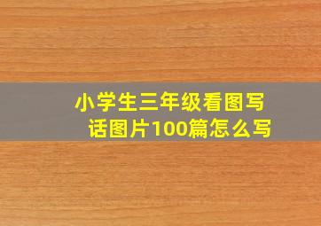 小学生三年级看图写话图片100篇怎么写