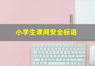 小学生课间安全标语