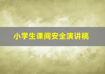 小学生课间安全演讲稿