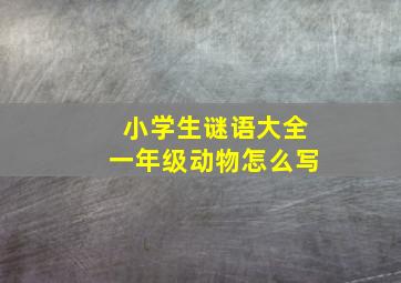 小学生谜语大全一年级动物怎么写