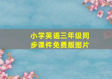 小学英语三年级同步课件免费版图片