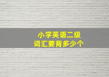 小学英语二级词汇要背多少个