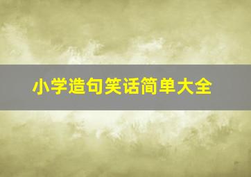 小学造句笑话简单大全