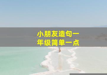 小朋友造句一年级简单一点