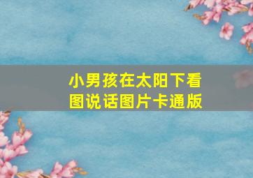 小男孩在太阳下看图说话图片卡通版