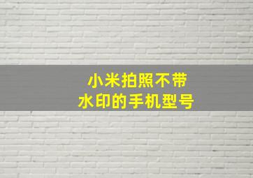 小米拍照不带水印的手机型号