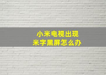 小米电视出现米字黑屏怎么办