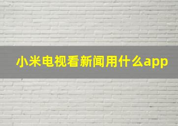 小米电视看新闻用什么app