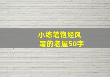 小练笔饱经风霜的老屋50字