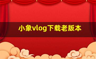 小象vlog下载老版本