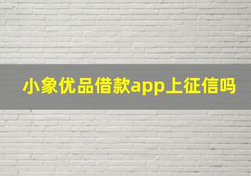 小象优品借款app上征信吗