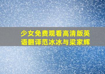 少女免费观看高清版英语翻译范冰冰与梁家辉