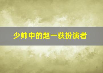 少帅中的赵一荻扮演者