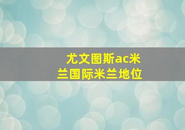 尤文图斯ac米兰国际米兰地位