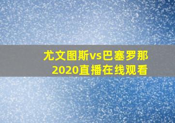 尤文图斯vs巴塞罗那2020直播在线观看