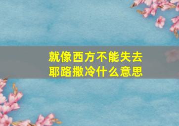 就像西方不能失去耶路撒冷什么意思