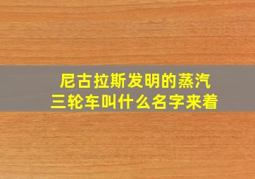 尼古拉斯发明的蒸汽三轮车叫什么名字来着