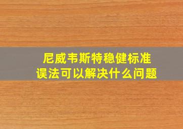 尼威韦斯特稳健标准误法可以解决什么问题