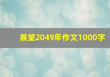 展望2049年作文1000字