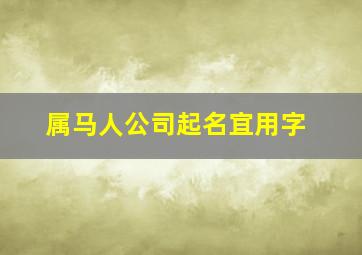 属马人公司起名宜用字