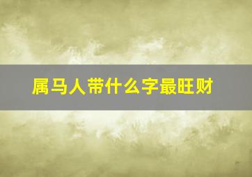 属马人带什么字最旺财