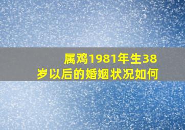 属鸡1981年生38岁以后的婚姻状况如何