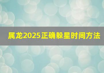 属龙2025正确躲星时间方法