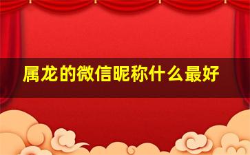 属龙的微信昵称什么最好