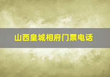 山西皇城相府门票电话