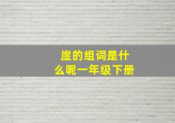 崖的组词是什么呢一年级下册