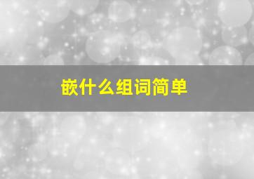 嵌什么组词简单