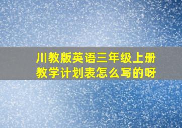 川教版英语三年级上册教学计划表怎么写的呀