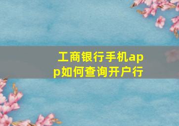 工商银行手机app如何查询开户行