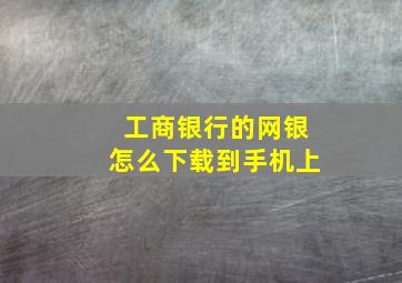 工商银行的网银怎么下载到手机上