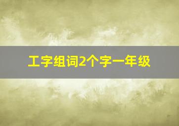 工字组词2个字一年级