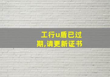 工行u盾已过期,请更新证书