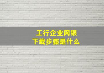 工行企业网银下载步骤是什么