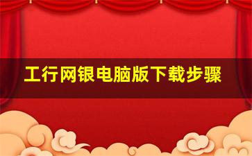 工行网银电脑版下载步骤