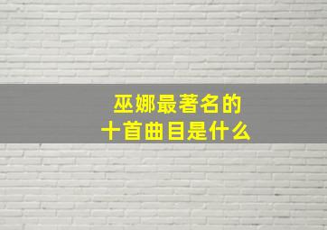 巫娜最著名的十首曲目是什么