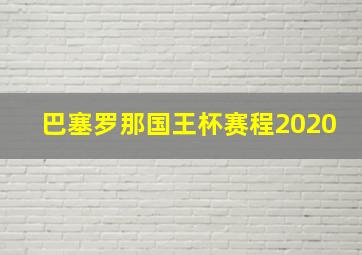 巴塞罗那国王杯赛程2020