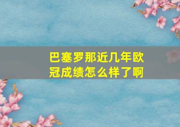 巴塞罗那近几年欧冠成绩怎么样了啊