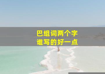 巴组词两个字谁写的好一点