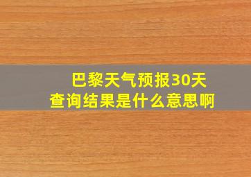 巴黎天气预报30天查询结果是什么意思啊