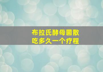 布拉氏酵母菌散吃多久一个疗程