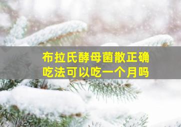 布拉氏酵母菌散正确吃法可以吃一个月吗